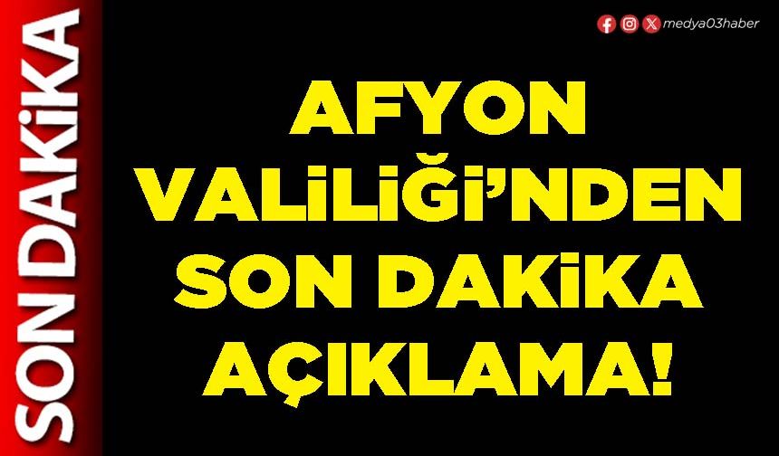 Afyon Valiliği’nden son dakika açıklama!