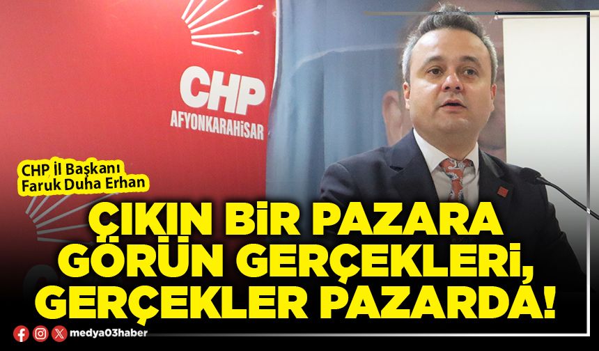 Çıkın bir pazara görün gerçekleri, gerçekler pazarda!