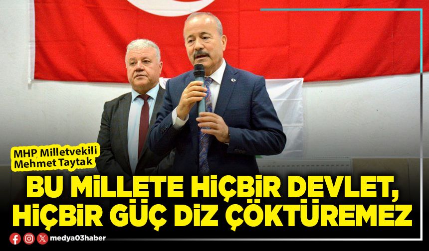 Bu millete hiçbir devlet, hiçbir güç diz çöktüremez