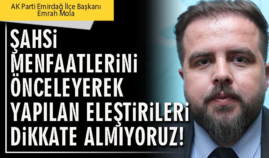 Şahsi menfaatlerini önceleyerek yapılan eleştirileri dikkate almıyoruz!