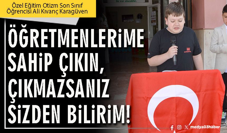 Öğretmenlerime sahip çıkın, çıkmazsanız sizden bilirim!