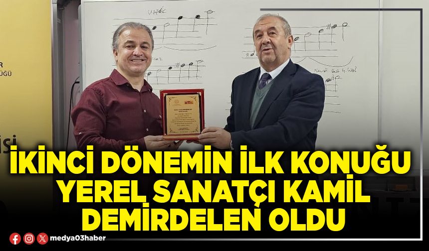 İkinci dönemin ilk konuğu yerel sanatçı Kamil Demirdelen oldu