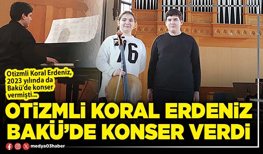 Otizmli Koral Erdeniz Bakü’de konser verdi