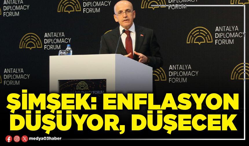 Şimşek: Enflasyon düşüyor, düşecek