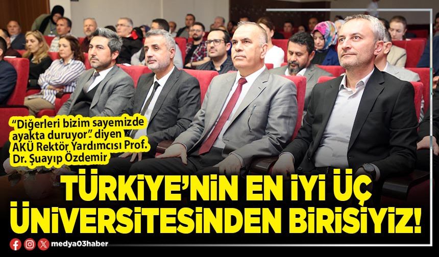 Türkiye’nin en iyi üç Üniversitesinden birisiyiz!