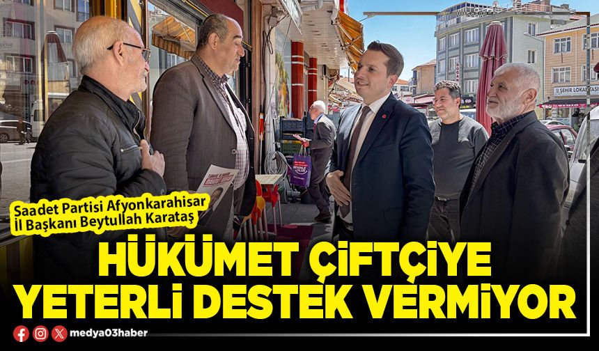 Hükümet çiftçiye yeterli destek vermiyor
