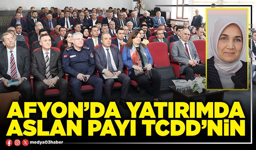 Afyon’da yatırımda aslan payı TCDD’nin