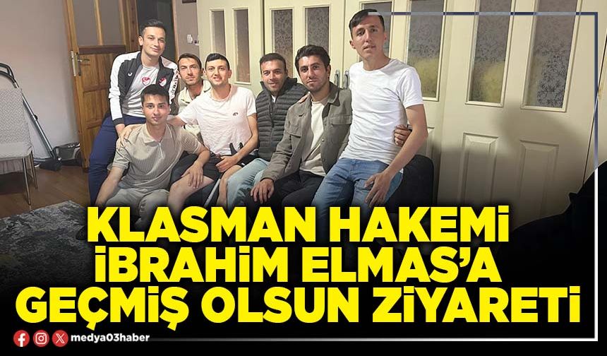Klasman Hakemi İbrahim Elmas’a geçmiş olsun ziyareti