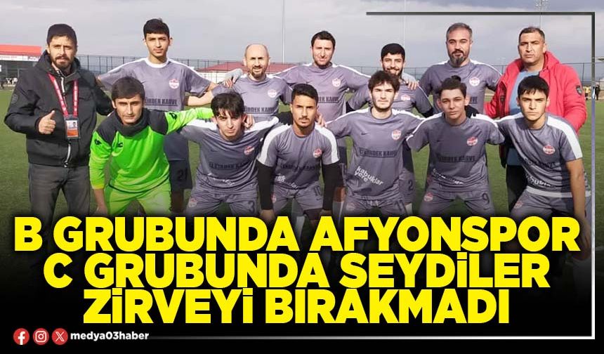 B Grubunda Afyonspor C Grubunda Seydiler zirveyi bırakmadı