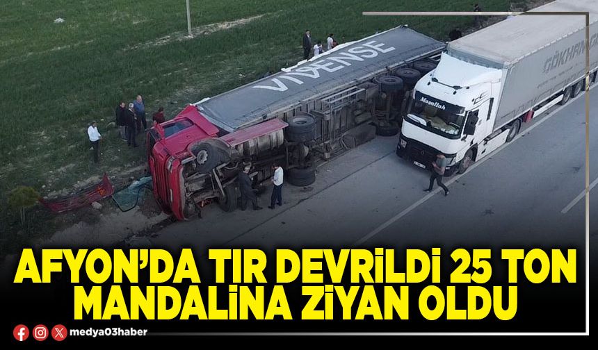 Afyon’da tır devrildi 25 ton mandalina ziyan oldu