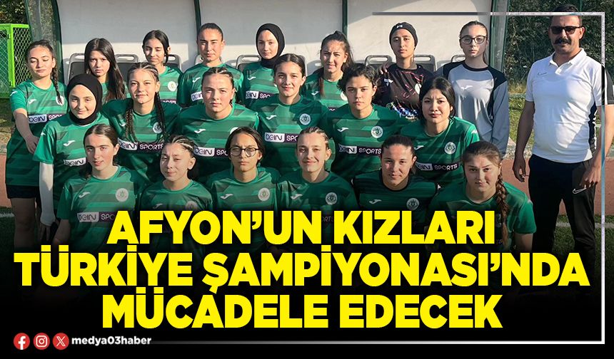 Afyon’un Kızları Türkiye Şampiyonası’nda mücadele edecek