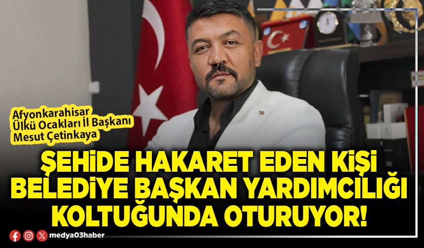 Şehide hakaret eden kişi Belediye Başkan Yardımcılığı koltuğunda oturuyor!