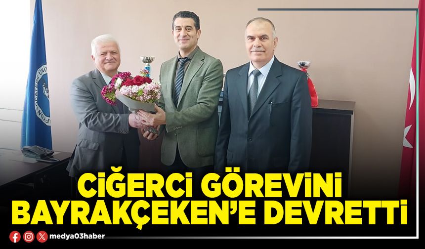Ciğerci görevini Bayrakçeken’e devretti