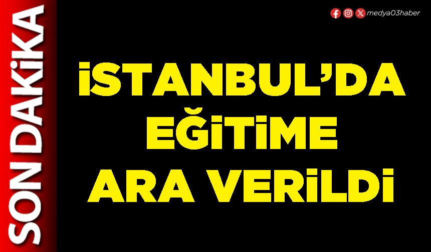 İstanbul’da eğitime ara verildi