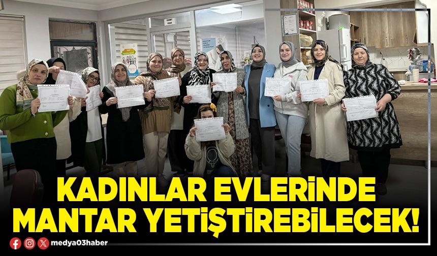 Kadınlar evlerinde mantar yetiştirebilecek!