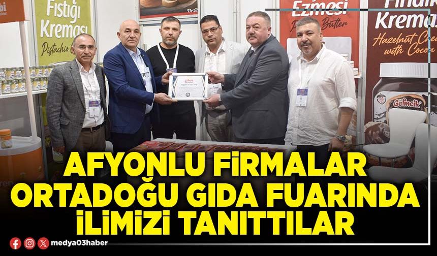 Afyonlu firmalar Ortadoğu Gıda Fuarında İlimizi tanıttılar