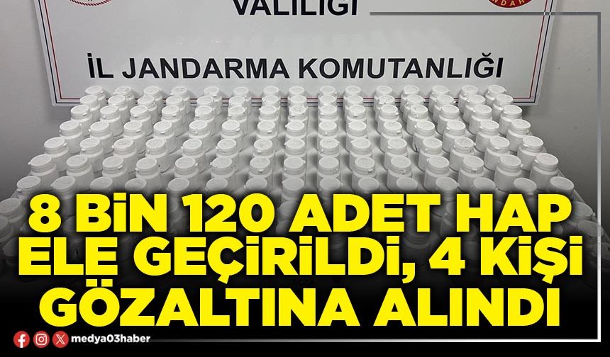 8 bin 120 adet hap ele geçirildi, 4 kişi gözaltına alındı