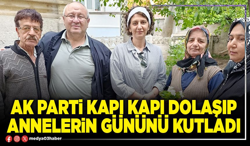 AK Parti kapı kapı dolaşıp annelerin gününü kutladı
