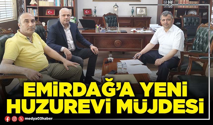 Emirdağ’a yeni huzurevi müjdesi