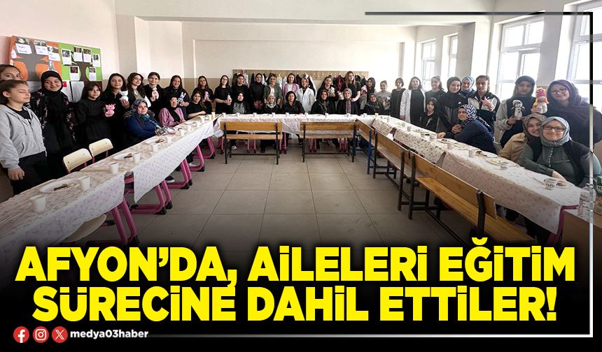 Afyon’da, aileleri eğitim sürecine dahil ettiler!