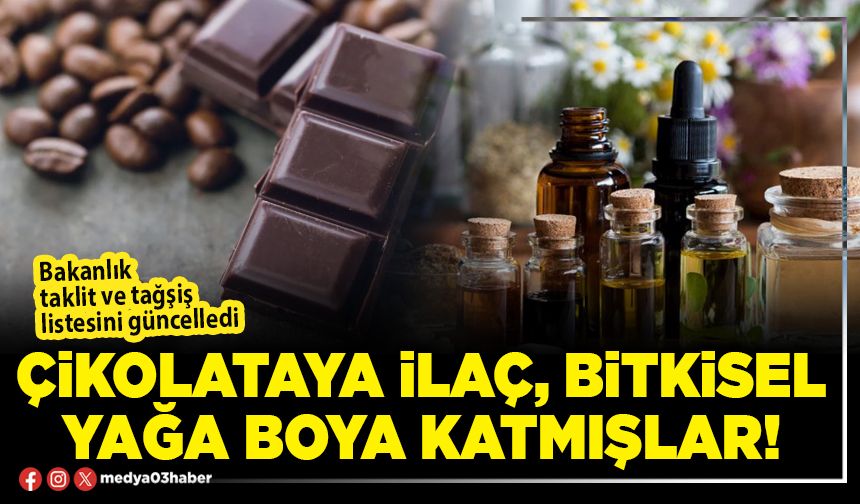 Çikolataya ilaç, bitkisel yağa boya katmışlar!