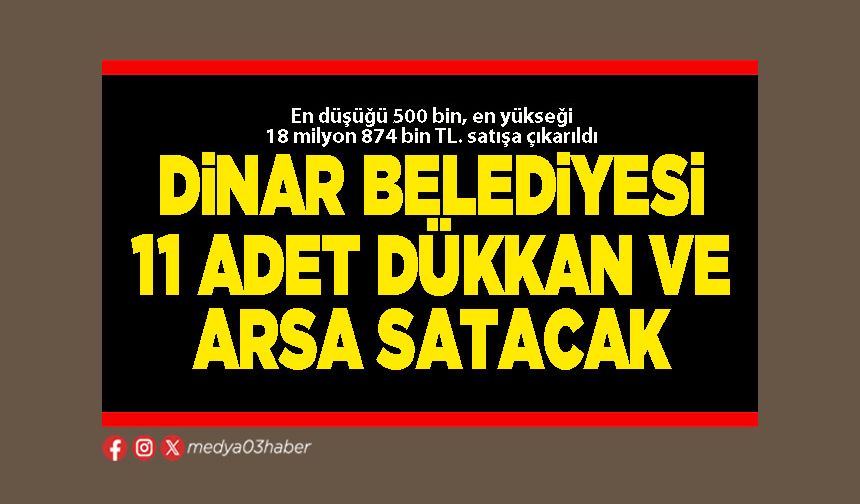 Dinar Belediyesi 11 adet dükkan ve arsa satacak