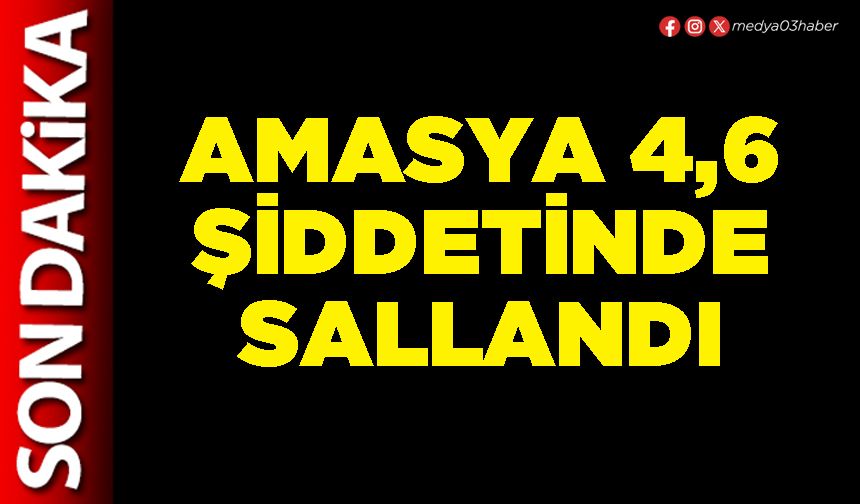 Amasya 4,6 şiddetinde sallandı