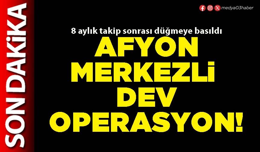 Afyon merkezli dev operasyon!