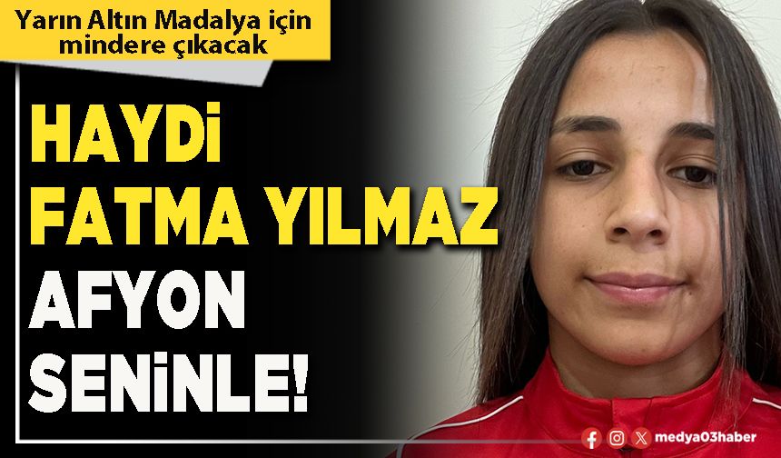 Haydi Fatma Yılmaz Afyon seninle!