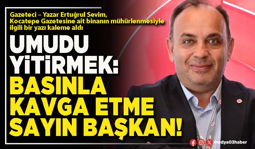 Umudu Yitirmek: Basınla Kavga Etme Sayın Başkan!