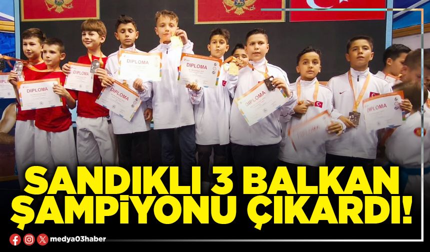 Sandıklı 3 Balkan şampiyonu çıkardı!