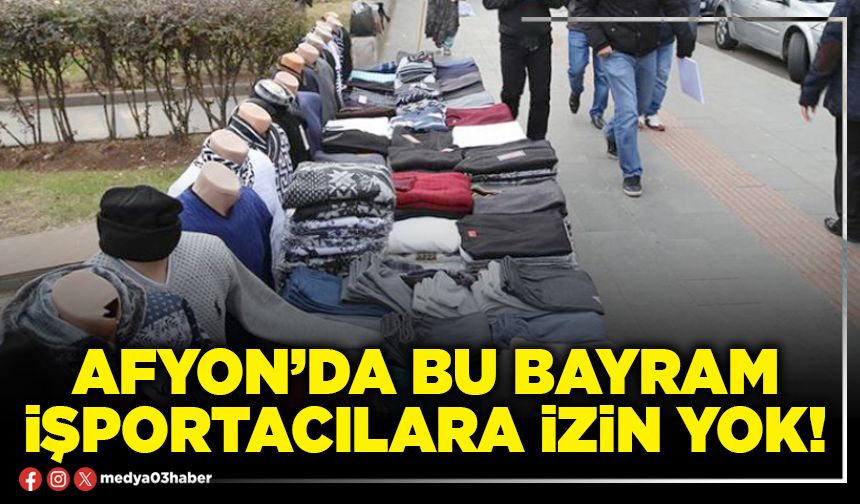 Afyon’da bu bayram işportacılara izin yok!