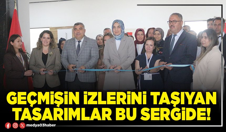 Geçmişin izlerini taşıyan tasarımlar bu sergide!