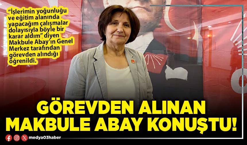 Görevden alınan Makbule Abay konuştu!