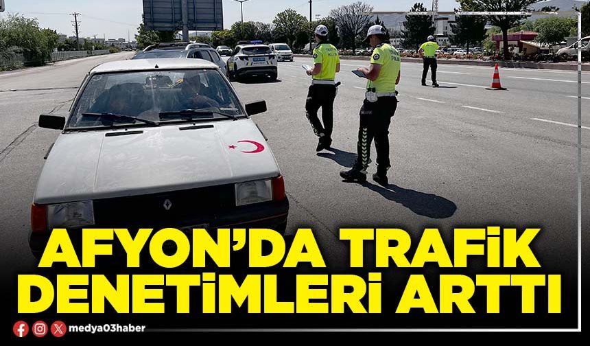 Afyon’da trafik denetimleri arttı