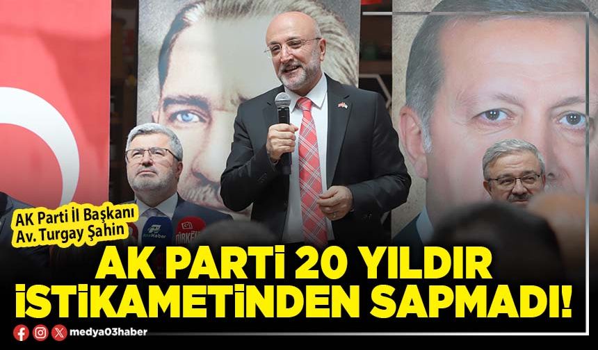 AK Parti 20 yıldır istikametinden sapmadı!