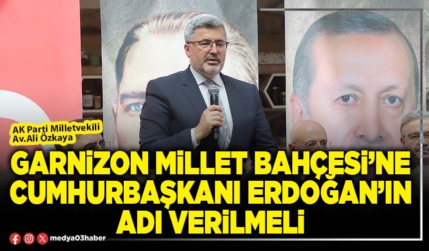 Garnizon Millet Bahçesi’ne Cumhurbaşkanı Erdoğan’ın adı verilmeli