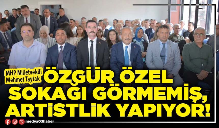 Özgür Özel sokağı görmemiş, artistlik yapıyor!