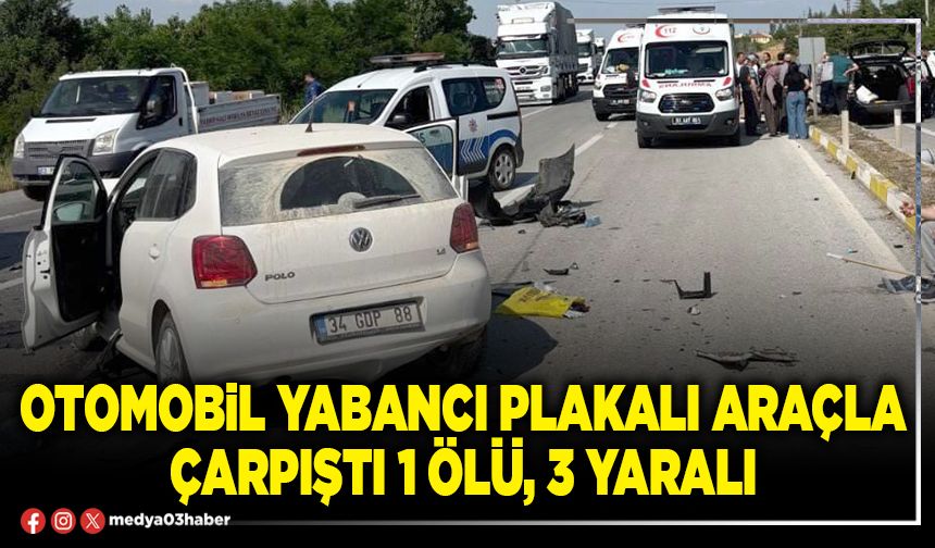 Otomobil yabancı plakalı araçla çarpıştı 1 ölü, 3 yaralı