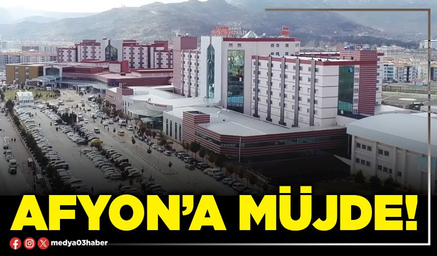 Afyon’a müjde!