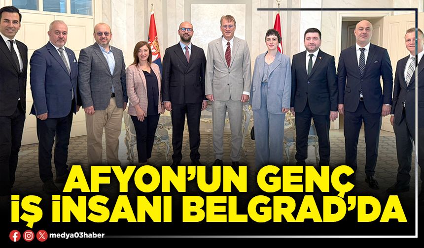 Afyon’un genç iş insanı Belgrad’da