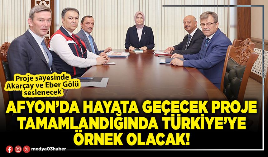 Afyon’da hayata geçecek proje tamamlandığında Türkiye’ye örnek olacak!