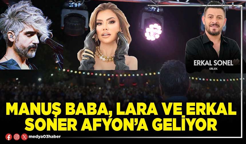 Manuş Baba, Lara ve Erkal Soner Afyon’a geliyor