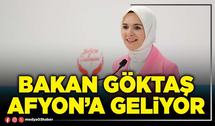 Bakan Göktaş Afyon’a geliyor