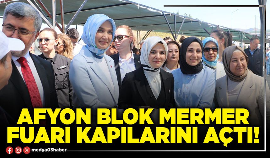 Afyon Blok Mermer Fuarı kapılarını açtı!