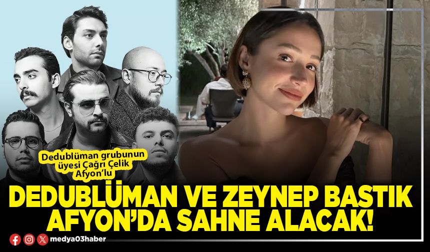 Dedublüman ve Zeynep Bastık Afyon’da sahne alacak!