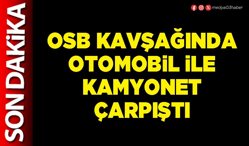 OSB kavşağında otomobil ile kamyonet çarpıştı