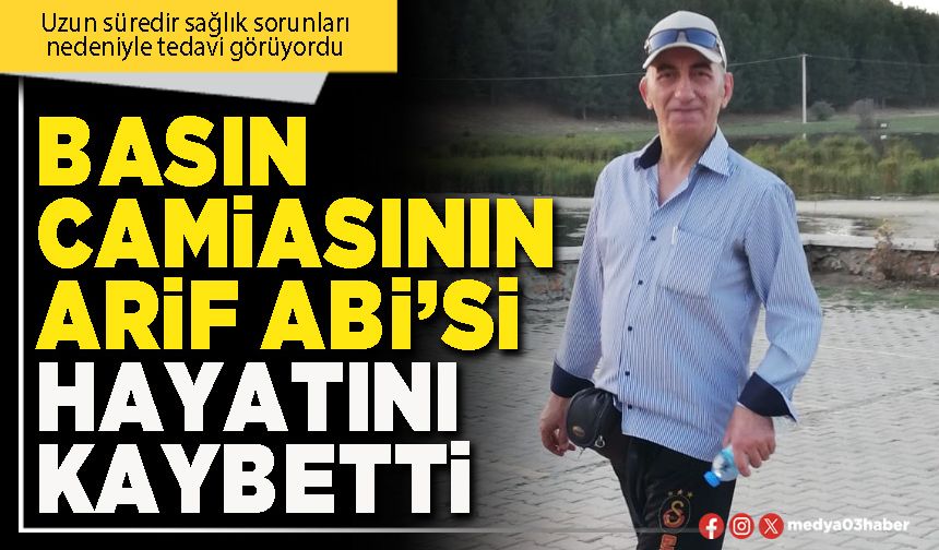 Basın camiasının Arif Abi’si hayatını kaybetti