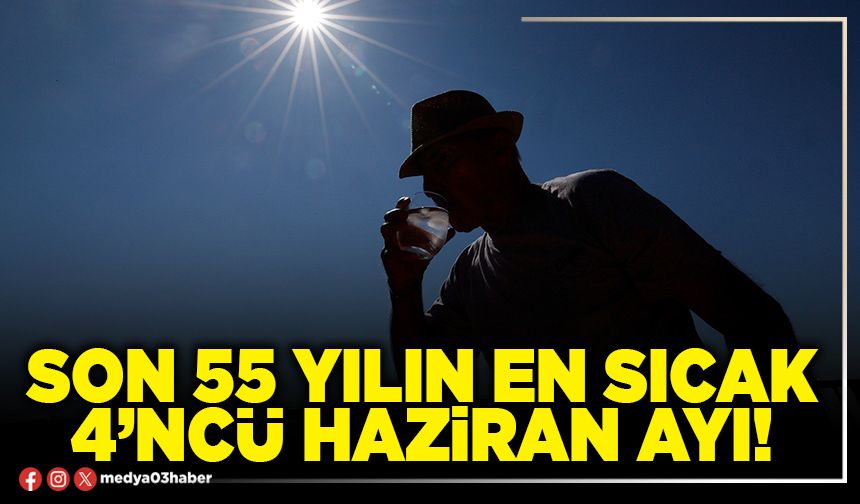Son 55 yılın en sıcak 4’ncü Haziran ayı!