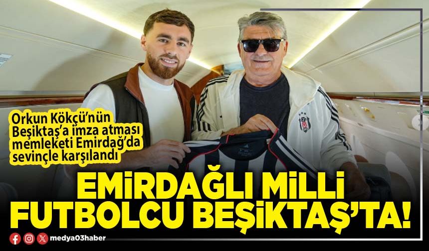 Emirdağlı Milli Futbolcu Beşiktaş’ta!
